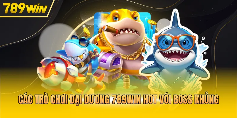 Các trò chơi đại dương 789WIN hot với boss khủng 